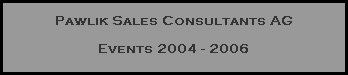 Pawlik Sales Consultants AG

Events 2004 - 2006